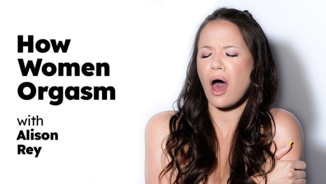 How Women Orgasm – Alison Rey Shows You The Dirty Truth
